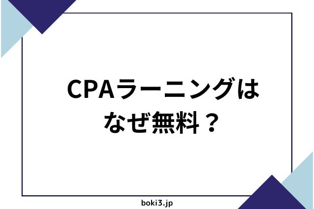 CPAラーニング　なぜ無料？